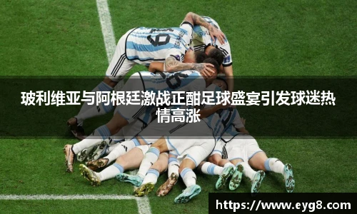 谈球吧体育玻利维亚与阿根廷激战正酣足球盛宴引发球迷热情高涨